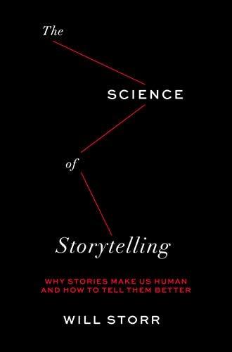 The Science of Storytelling: Why Stories Make Us Human and How to Tell Them Better