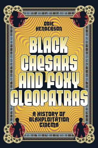 Black Caesars and Foxy Cleopatras: A History of Blaxploitation Cinema