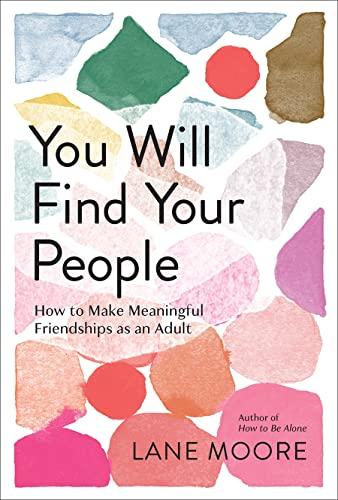 You Will Find Your People: How to Make Meaningful Friendships as an Adult