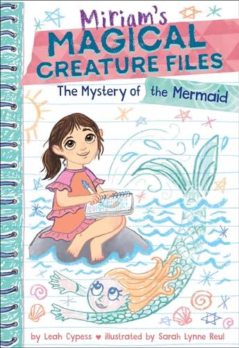 The Mystery of the Mermaid (Miriam's Magical Creature Files, Bk. 3)
