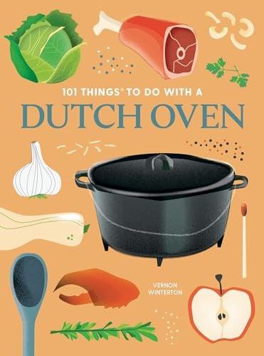 101 Things to Do With a Dutch Oven (101 Cookbooks, 2nd Edition)