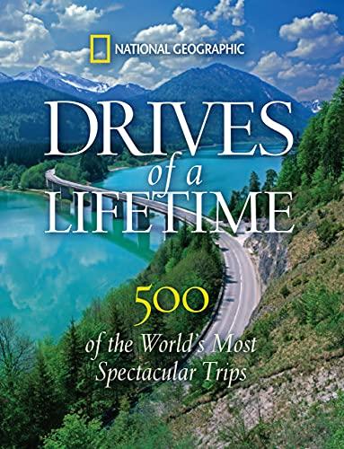 Drives of a Lifetime: 500 of the World's Most Spectacular Trips (National Geographic)