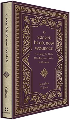 O Sacred Head, Now Wounded: A Liturgy for Daily Worship From Pascha to Pentecost