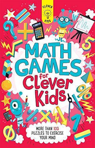 Math Games for Clever Kids: More than 100 Puzzles to Exercise Your Mind