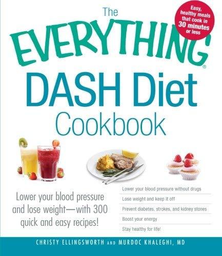 The Everything DASH Diet Cookbook: Lower Your Blood Pressure and Lose Weight - With 300 Quick and Easy Recipes!