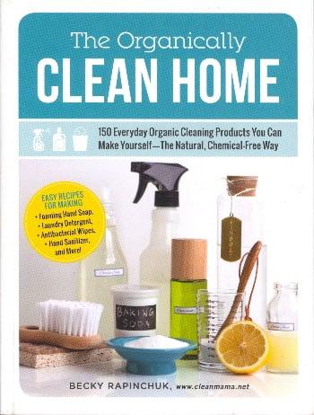 The Organically Clean Home: 150 Everyday Organic Cleaning Products You Can Make Yourself--The Natural, Chemical-Free Way