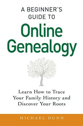 A Beginner's Guide to Online Genealogy: Learn How to Trace Your Family History and Discover Your Roots
