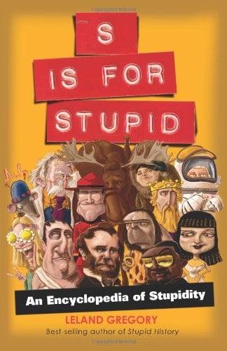 S Is for Stupid: An Encyclopedia of Stupidity