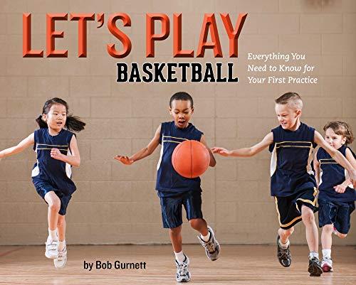 Let's Play Basketball: Everything You Need to Know for Your First Practice