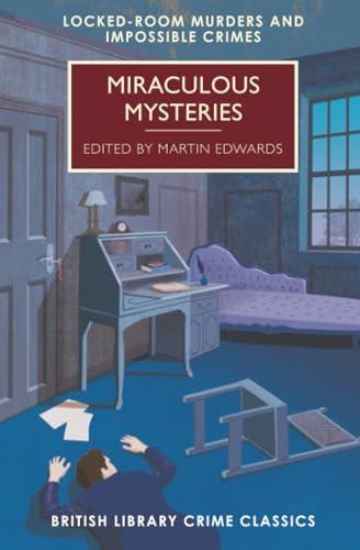 Miraculous Mysteries: Locked-Room Murders and Impossible Crimes (British Library Crime Classics)