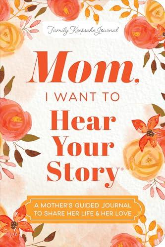 Mom, I Want to Hear Your Story: A Mother's Guided Journal to Share Her Life & Her Love (Hear Your Story Collection)