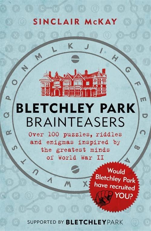 Bletchley Park Brainteasers: Over 100 Puzzles, Riddles and Enigmas Inspired by the Greates Minds of World War II