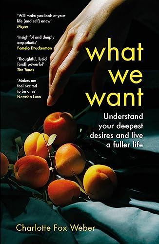 What We Want: Understand Your Deepest Desires and Live a Fuller Life