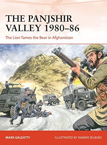 The Panjshir Valley 1980-86: The Lion Tames the Bear in Afghanistan (Campaign, No. 369)