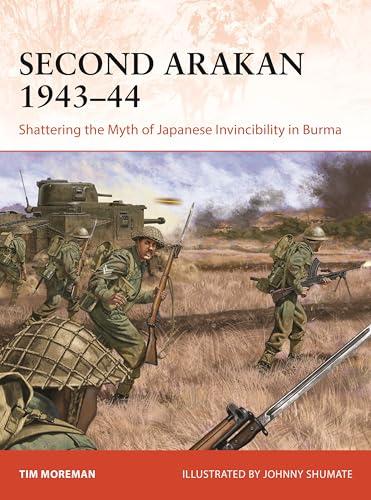 Second Arakan 1943–44: Shattering the Myth of Japanese Invincibility in Burma (Campaign, No. 407)
