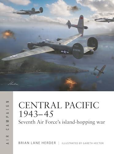 Central Pacific 1943-45: Seventh Air Force's Island-Hopping War (Air Campaign, No. 57)