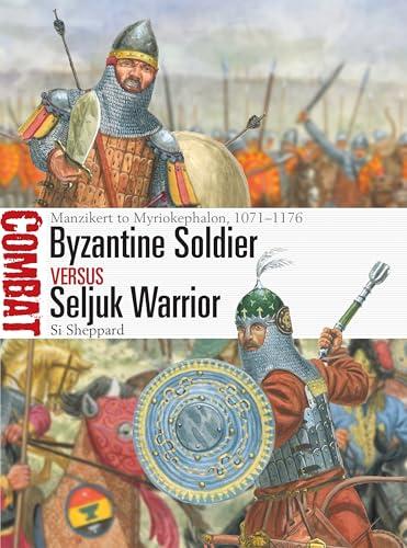 Byzantine Soldier vs Seljuk Warrior: Manzikert to Myriokephalon, 1071–1176 (Combat, No. 84)