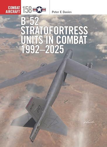 B-52 Stratofortress Units in Combat 1992–2025 (Combat Aircraft, No. 158)