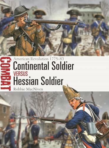 Continental Soldier vs Hessian Soldier: American Revolution 1775–83 (Combat, No. 83)