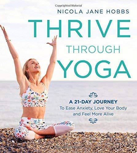 Thrive Through Yoga: A 21-Day Journey to Ease Anxiety, Love Your Body and Feel More Alive