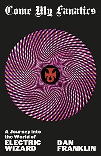 Come My Fanatics: A Journey Into the World of Electric Wizard