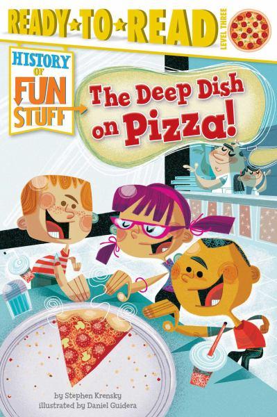 The Deep Dish on Pizza! (History of Fun Stuff, Ready-To-Read, Level 3)