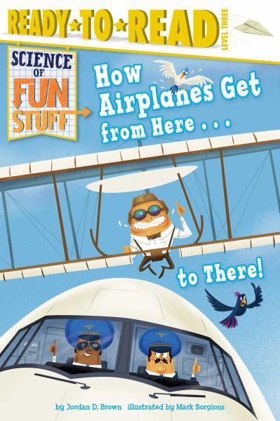 How Airplanes Get from Here . . . to There! (Science of Fun Stuff, Ready-to-Read, Level 3)
