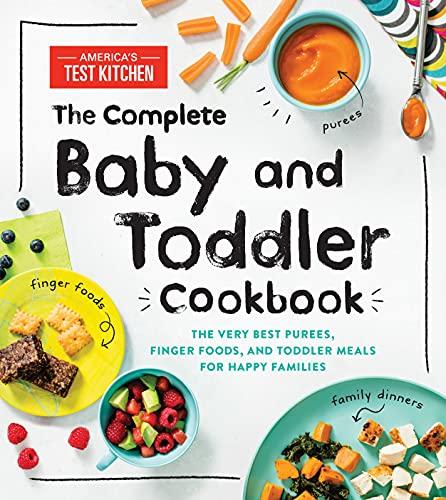 The Complete Baby and Toddler Cookbook: The Very Best Purees, Finger Foods, and Toddler Meals for Happy Families (America's Test Kitchen)