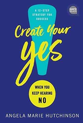 Create Your Yes!: When You Keep Hearing No - A 12-Step Strategy for Success (Ignite Reads)