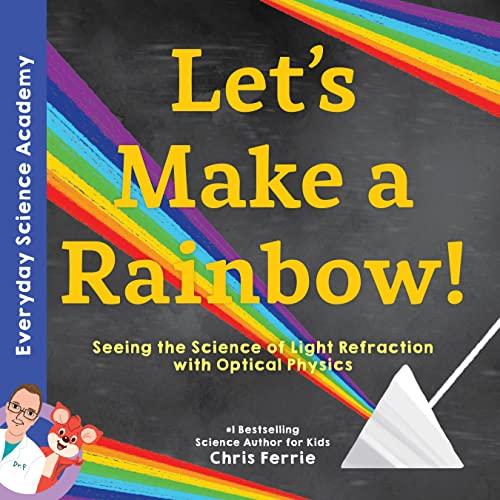 Let's Make a Rainbow! Seeing the Science of Light With Optical Physics (Everyday Science Academy)