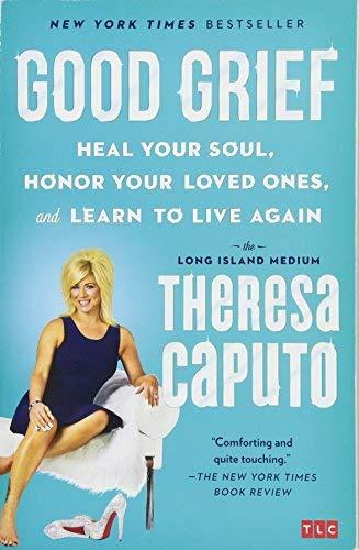 Good Grief: Heal Your Soul, Honor Your Loved Ones, and Learn to Live Again