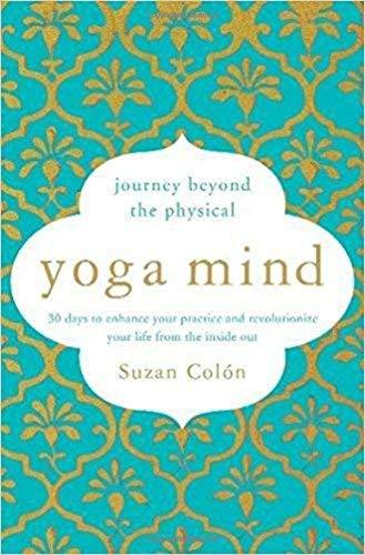 Yoga Mind: Journey Beyond the Physical, 30 Days to Enhance your Practice and Revolutionize Your Life From the Inside Out