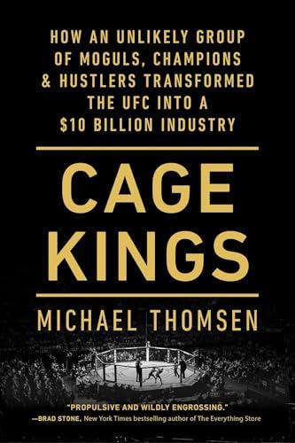 Cage Kings: How an Unlikely Group of Moguls, Champions & Hustlers Transformed the UFC Into a $10 Billion Industry