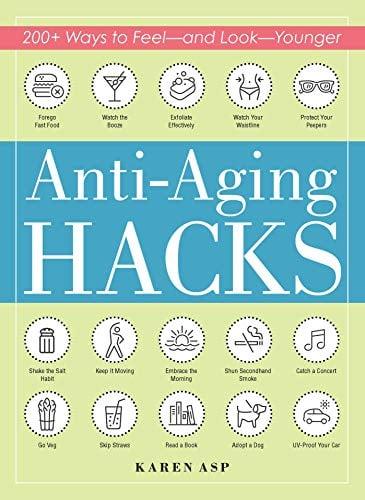 Anti-Aging Hacks: 200+ Ways to Feel - and Look - Younger