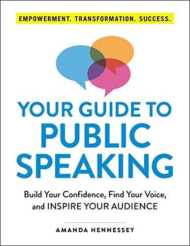 Your Guide to Public Speaking: Build Your Confidence, Find Your Voice, and Inspire Your Audience