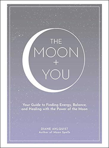 The Moon + You: Your Guide to Finding Energy, Balance, and Healing with the Power of the Moon (Moon Magic)