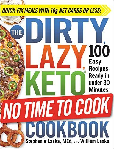 The Dirty, Lazy, Keto No Time to Cook Cookbook: 100 Easy Recipes Ready in Under 30 Minutes