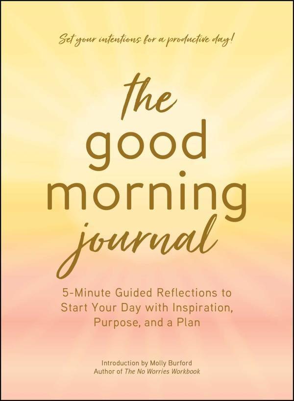 The Good Morning Journal: 5-Minute Guided Reflections to Start Your Day With Inspiration, Purpose, and a Plan