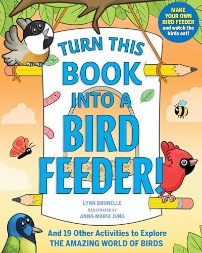 Turn This Book Into a Bird Feeder! And 19 Other Activities to Explore the Amazing World of Birds