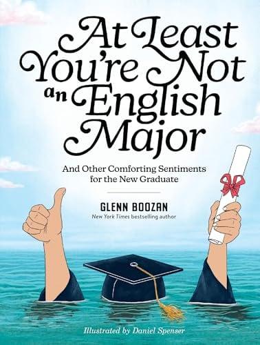 At Least You're Not an English Major and Other Comforting Sentiments for the New Graduate