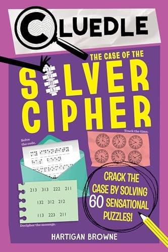 The Case of the Silver Cipher: Crack the Case by Solving 60 Sensational Puzzles (Cluedle, Bk. 3)
