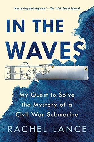 In the Waves: My Quest to Solve the Mystery of a Civil War Submarine
