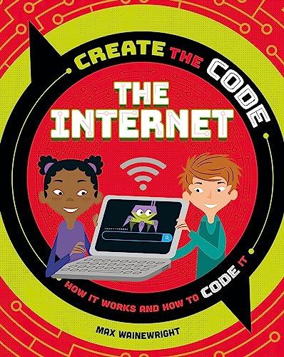 The Internet: How it Works and How to Code It (Create the Code)