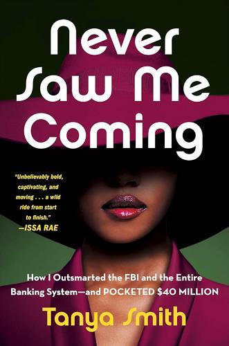 Never Saw Me Coming: How I Outsmarted the FBI and the Entire Banking System - And Pocketed $40 Million