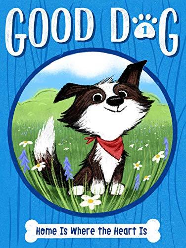 Home Is Where the Heart Is (Good Dog, Bk. 1)
