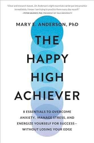 The Happy High Achiever: 8 Essentials to Overcome Anxiety, Manage Stress, and Energize Yourself for Success—Without Losing Your Edge