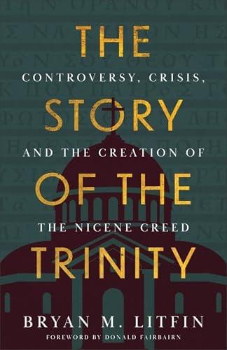 The Story of the Trinity: Controversy, Crisis, and the Creation of the Nicene Creed