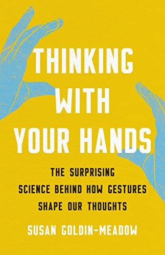 Thinking With Your Hands: The Surprising Science Behind How Gestures Shape Our Thoughts