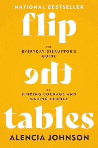 Flip the Tables: The Everyday Disruptor’s Guide to Finding Courage and Making Change