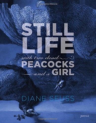 Still Life with Two Dead Peacocks and a Girl: Poems